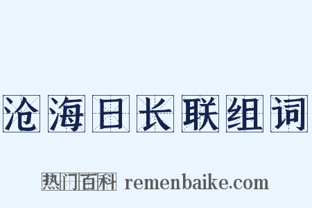 沧海日长联组词是什么意思的图片